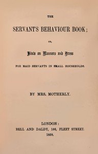 Capa do livro The servant's behaviour book : $b or, Hints on manners and dress for maid servants in small households
